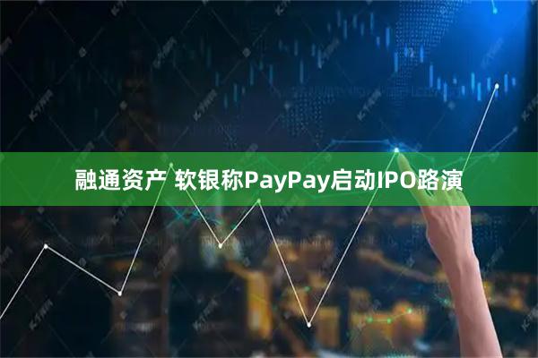 融通资产 软银称PayPay启动IPO路演